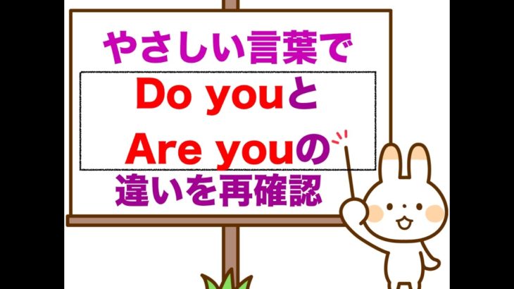 『Do you』 と『Are you』やさしい言葉で違いを再確認　 第２弾　　＜いくつか定義を知れば使い分ける事も簡単＞