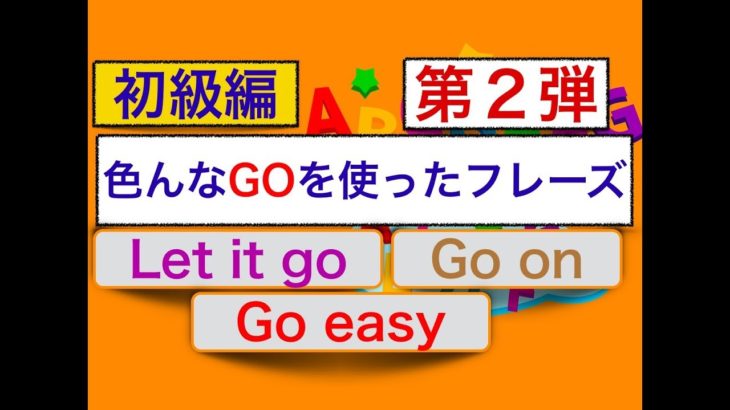 色んなGOを使ったフレーズ　初級編　第２弾『Let it go』『Go on』『Go easy』　＜英会話のスピーキング、リスニング、意味と使い方が身につく動画レッスン＞