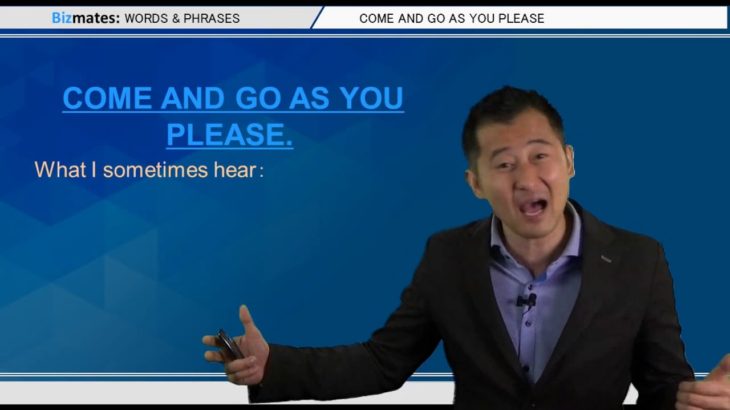 Bizmates無料英語学習 Words & Phrases Tip 245 “come and go as you please”