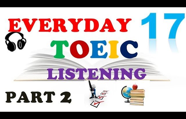 EVERYDAY TOEIC PART 2 LISTENING ONLY 17 – IN 60 MINUTES With transcripts