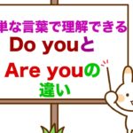 『Do you』 と『Are you』の違いを簡単な言葉で理解する！＜定義が分かりやすい！＞