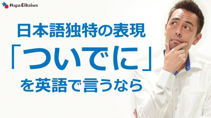 「ついでに」は英語で？【#204】