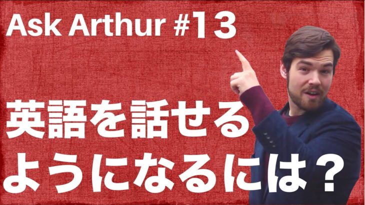 【Ask Arthur #13】日本人が英語を話せるようになるにはどうしたらいいの？ #058