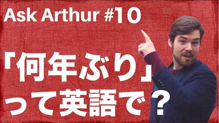【Ask Arthur#10】「〜年ぶり」って英語でなんていうか知ってる？ #054