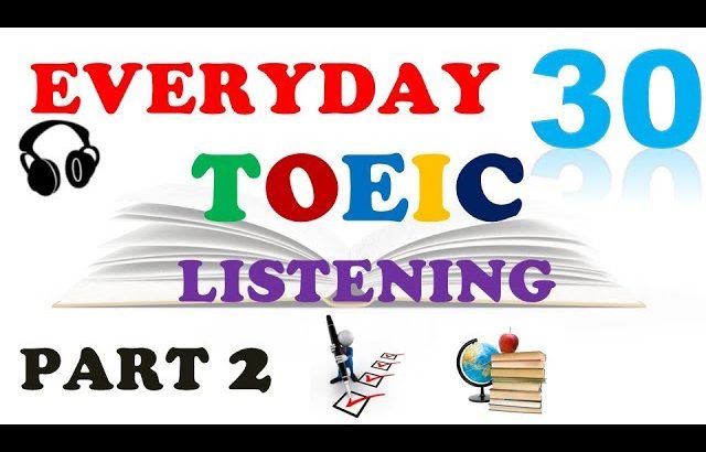 TOEIC LISTENING PART 2 ONLY 030 – WITH TRANSCRIPTS