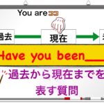 『Have  you been___? 』過去から現在までの質問