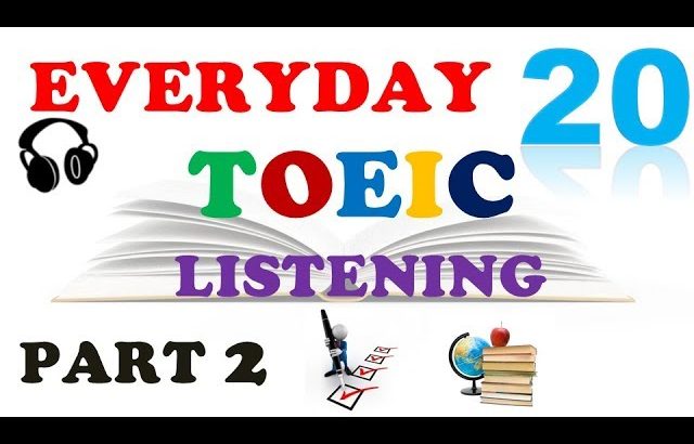 TOEIC LISTENING PART 2 ONLY 020 – WITH TRANSCRIPTS