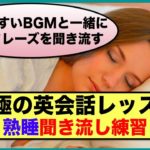 【究極の英会話レッスン】熟睡聞き流し練習（眠りやすいBGMと一緒に英語フレーズを聞き流す）