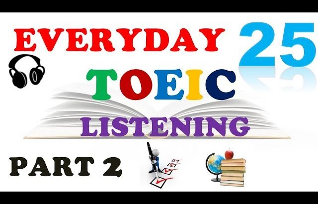 TOEIC LISTENING PART 2 ONLY 025 – WITH TRANSCRIPTS