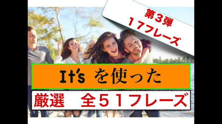 『It’s を使った簡単フレーズ』第3弾　全５１フレーズ　のうち１７フレーズ ＜３割の日本人しかきちんと言えない英語＞