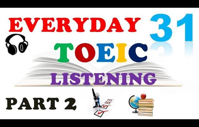 TOEIC LISTENING PART 2 ONLY 031 – WITH TRANSCRIPTS