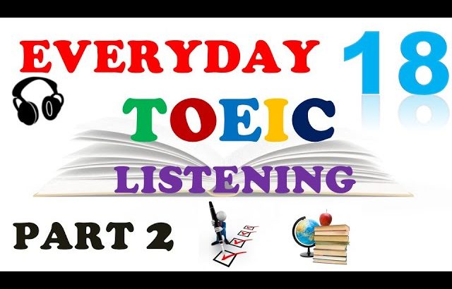 TOEIC LISTENING PART 2 ONLY 18 – With Transcripts.