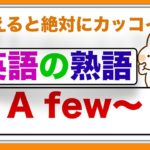 使えると絶対にカッコイイ『英語の熟語』A few~を使ったフレーズ　＜初心者から中級レベルの方におすすめ＞