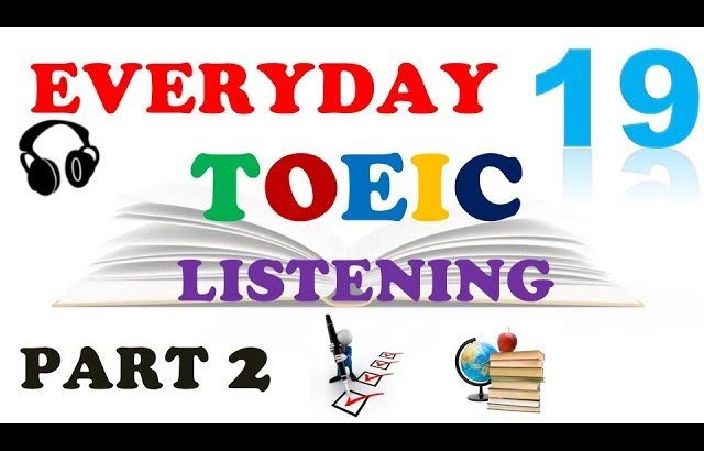 TOEIC LISTENING PART 2 ONLY 019 – WITH TRANSCRIPTS