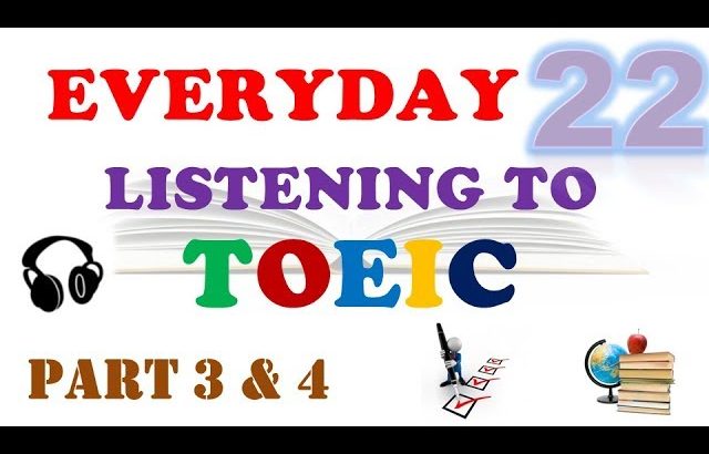 EVERYDAY LISTENING TO TOEIC PART 3 & 4 WITH TRANSCRIPTS AND ANSWERS