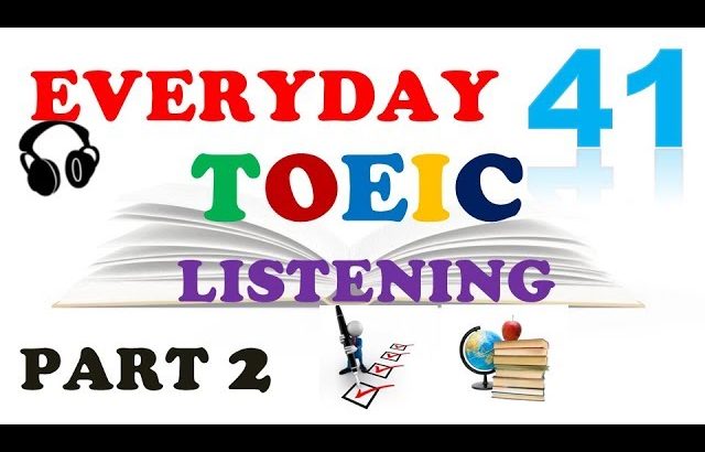 TOEIC LISTENING PART 2 ONLY 041 WITH TRANSCRIPTS AND ANSWERS