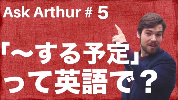 【Ask Arthur #5】〜する予定ですって英語で何て言うの？ #049