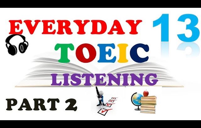 EVERYDAY TOEIC PART 2 LISTENING ONLY 13 – IN 60 MINUTES With transcripts