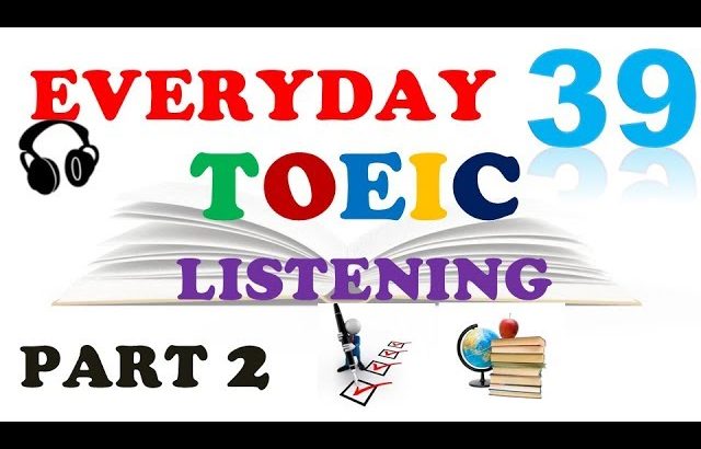 TOEIC LISTENING PART 2 ONLY 039 – WITH TRANSCRIPTS