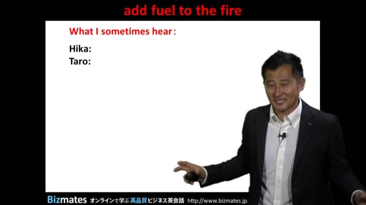 Bizmates無料英語学習 Words & Phrases Tip 206 “add fuel to fire”