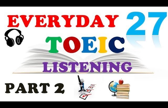 TOEIC LISTENING PART 2 ONLY 027 – WITH TRANSCRIPTS