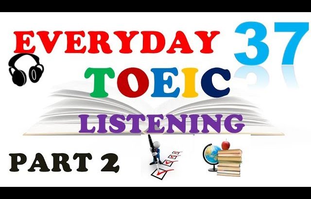 TOEIC LISTENING PART 2 ONLY 037 – WITH TRANSCRIPTS