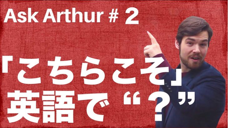 【Ask Arthur #2】「こちらこそ」と言いたいときに、アメリカ人は英語で何て言うの？ #046