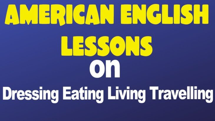 American English Lessons on Dressing Eating Living Travelling