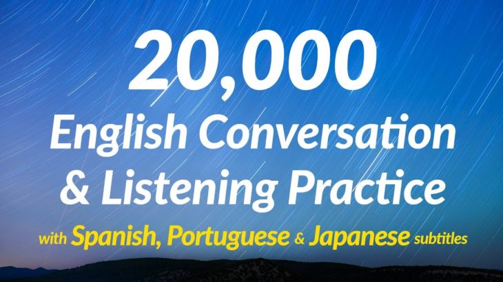 20,000 English Conversation & Listening Practice (with Spanish, Portuguese and Japanese subtitles)