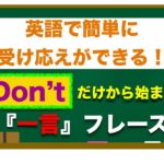 『Don’t』だけから始まる　英語で簡単に受け応えができる『一言』フレーズ！