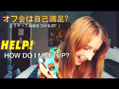 VLOGGIN’ ABOUT MEETUPS? オフ会は自己満足？と悩むブログ。