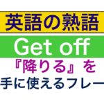 Get off『降りる』英語の熟語を上手に使えるようになるレッスン！