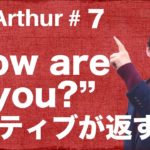 【Ask Arthur #7】”How are you?”と聞かれたらネイティブはなんて答える？ #051