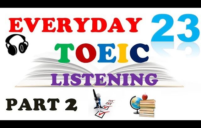 TOEIC LISTENING PART 2 ONLY 023 – WITH TRANSCRIPTS