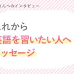 野百合さん 「英語を習いたい人へのメッセージ」