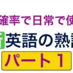 高確率で日常で使う英語の熟語　最新版　パート１