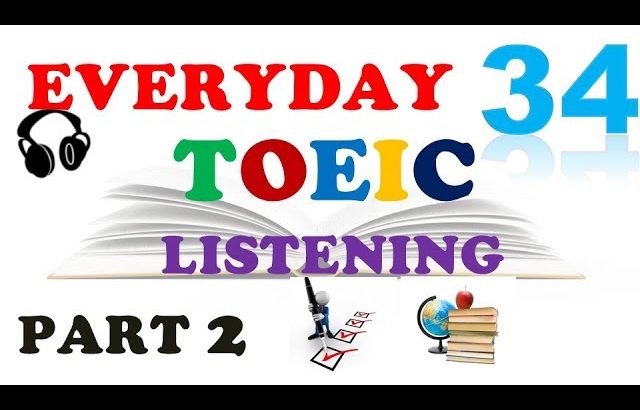 TOEIC LISTENING PART 2 ONLY 034 – WITH TRANSCRIPTS