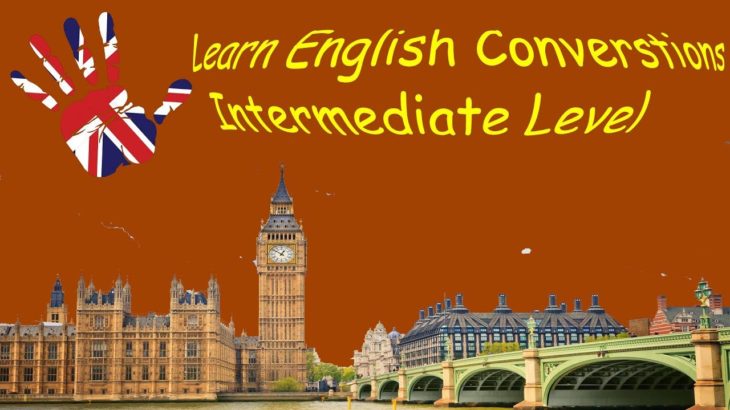 Learn English Converstions – Intermediate Level