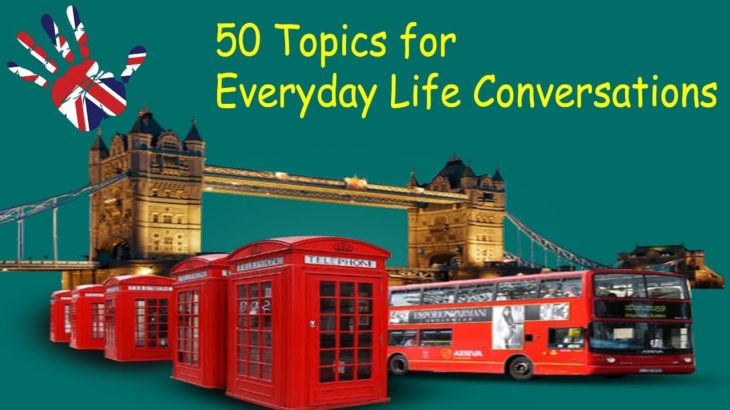 50 Topics for Everyday Life Conversations
