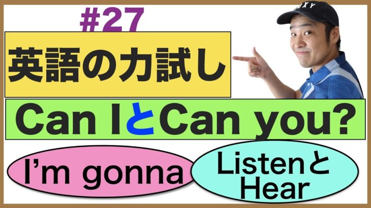 『英語の力試し』 頭では理解しているけど意外と正しく言えない英語フレーズが身に付く【Can I とCan you?、I’m gonna、Listen とHear等】復習レッスン#27