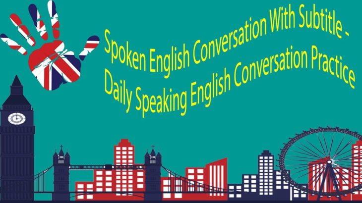 Spoken English Conversation With Subtitle – Daily Speaking English Conversation Practice