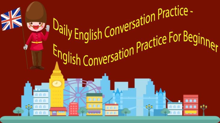 Daily English Conversation Practice  – English Conversation Practice For Beginner