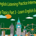 English Listening Practice Intermediate Level By Topics Part 3 – Learn English Everyday