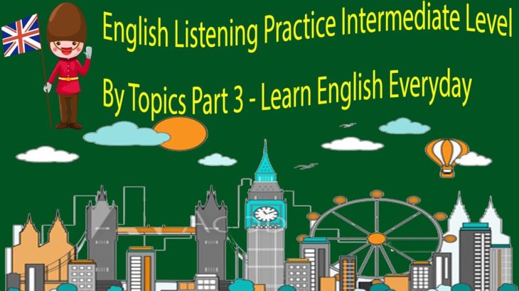 English Listening Practice Intermediate Level By Topics Part 3 – Learn English Everyday