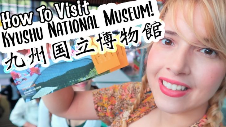 HOW TO VISIT: KYUSHU NATIONAL MUSEUM
