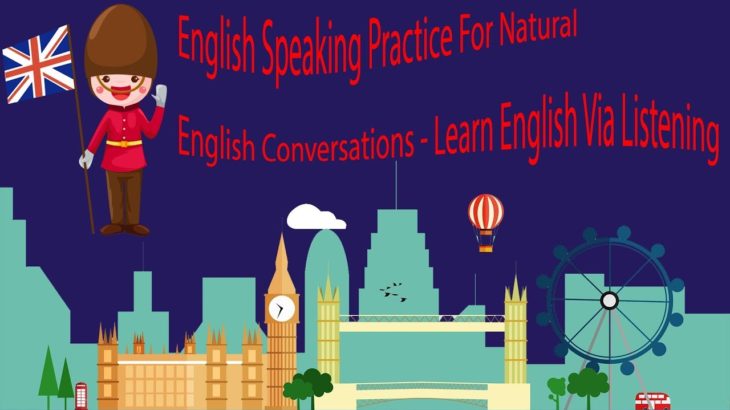 English Speaking Practice For Natural English Conversations  – Learn English Via Listening