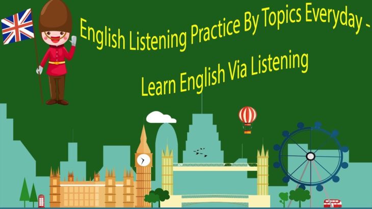English Listening Practice By Topics Everyday – Learn English Via Listening