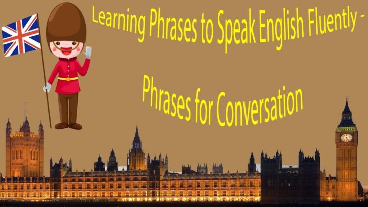 Learning Phrases to Speak English Fluently – Phrases for Conversation