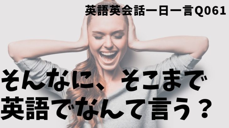 「そんなに」、「そこまで」は英語でなんて言うでしょう？ネイティブ発音と英語表現が身につく英語英会話一日一言-Q061