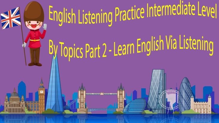 English Listening Practice Intermediate Level By Topics Part 2 – Learn English Via Listening